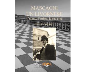 Pietro Mascagni, un livornese. L'uomo, l'artista, la sua città