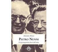 Pietro Nenni. Un protagonista fuori dal mito - 2019 - Luni Editri