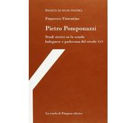 Pietro Pomponazzi. Studi storici su la scuola bolognese e padovana del secolo XVI