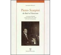Pietro Scarpini. Da Bach al Novecento. La presenza del grande pianista italiano (1911-1997) internazionale