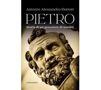 Pietro. Storia di un pescatore di uomini - Dottori Antonio Alessandro