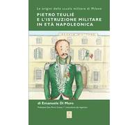 Pietro Teulié e l'istruzione militare in età napoleonica. Le origini della scuola militare di Milano