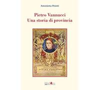 Pietro Vannucci. Una storia di provincia