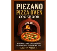 PIEZANO PIZZA OVEN COOKBOOK 2025: Master the Flame: Easy Homemade Pizzas and More for Every Skill Level