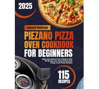Piezano Pizza Oven Cookbook for Beginners: Make the Most of Your Piezano with 118 Simple and Tasty Homemade Crispy Crust Pizza Recipes