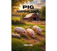 Pig Farming Guide: Pig Farming Guide: Raise Healthy, Profitable Pigs with Proven Techniques for Feeding, Breeding & Farm Management