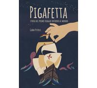 Pigafetta. Storia del primo viaggio intorno al mondo - Peterle Giada