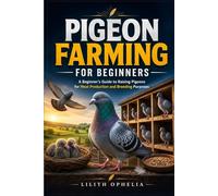 Pigeon Farming For Beginners: A Beginner’s Guide to Raising Pigeons for Meat Production and Breeding Purposes