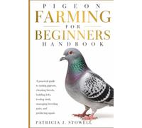 PIGEON FARMING FOR BEGINNERS: A pratical guide to raising pigeons, choosing breeds, building lofts, feeding birds, managing breeding pairs, and producing squab