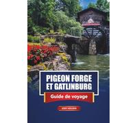 Pigeon Forge Et Gatlinburg Guide De Voyage 2026: Explorez les attractions des Smoky Mountains, les routes panoramiques, les sentiers de randonnée, les aventures en famille, les cartes et les conseils d'initiés