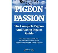 Pigeon Passion. the Complete Pigeon and Racing Pigeon Guide.: The Ultimate...