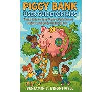 Piggy Bank User Guide for Kids: Teach Kids to Save Money, Build Smart Habits and Enjoy Financial Fun