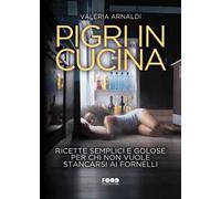 Pigri in cucina. Ricette semplici e golose per chi non vuole stancarsi ai fornelli
