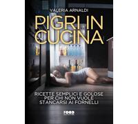 Pigri in cucina. Ricette semplici e golose per chi non vuole stancarsi ai fornelli