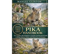 PIKA HANDBOOK: The Complete Pika Handbook: A Scientific and Educational Guide to Biology, Behavior, Habitat, and Climate Survival Strategies