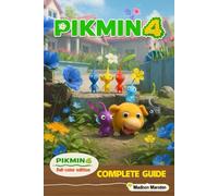 Pikmin 4 The Ultimate Complete Guide (Latest Update)- Tips, Tricks, Strategies, and Full Walkthrough for Every Mission, Puzzle, and Challenge