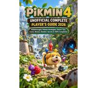 PIKMIN 4 UNOFFICIAL COMPLETE PLAYER’S GUIDE 2026: Walkthroughs, Pikmin Strategies, Oatchi Tips, Caves, Bosses, Dandori, Secrets & 100% Completion