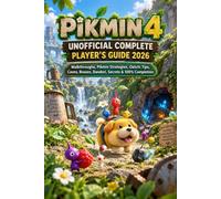 PIKMIN 4 UNOFFICIAL COMPLETE PLAYER’S GUIDE 2026: Walkthroughs, Pikmin Strategies, Oatchi Tips, Caves, Bosses, Dandori, Secrets & 100% Completion