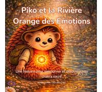 Piko et la Rivière Orange des Émotions: Une histoire pour s’endormir et découvrir son chakra sacré