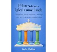 Pilares de una iglesia movilizada: Discipulado, diseño, ambiente y liderazgo para una iglesia activa y transformadora