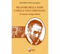 Pilastri della fede e della vita cristiana. Sermoni compendiati