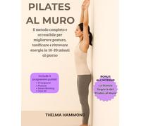 PILATES AL MURO: Il metodo completo e accessibile per migliorare postura, tonificare e ritrovare energia in 10-20 minuti al giorno