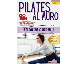 Pilates al Muro: La tua Guida Completa per Trasformare Corpo e Mente. 28 giorni per Perdere Peso, Rassodare e Ridurre lo Stress con Semplici Esercizi Illustrati. Piano Alimentare Incluso!