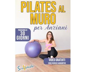 Pilates al muro per anziani: Prenditi cura di te con il Pilates al muro per anziani: programma illustrato di 30 giorni per migliorare forza, flessibilità, equilibrio, postura e ridurre ansia e stress