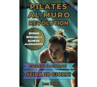 Pilates al Muro Revolution: Perdi Peso, Snellisci Il Girovita, Rassoda Gambe E Glutei E Ottieni Un Corpo Forte Con Esercizi Mirati E Una Sfida Di 28 Giorni