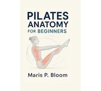 Pilates Anatomy for Beginners: Understand Your Body, Strengthen Your Core