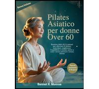 Pilates Asiático per donne over 60: Routine dolci di 15 minuti per alleviare il dolore articolare, migliorare l’equilibrio e restare attive a casa-senza attrezzi e senza sforzo (Italian Version)