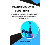 PILATES BODY BURN BLUEPRINT: Snatched Waist, Strong Core, Sculpted Glutes, Total Body Definition.