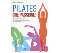 Pilates, che passione Ritrova il tuo benessere con un programma completo ...