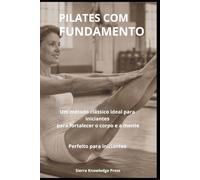 Pilates com Fundamento: Psicologia, Técnica e Experiência Clínica para Praticantes e Profissionais