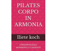 PILATES CORPO IN ARMONIA: CONSAPEVOLEZZA, MOVIMENTO E LONGEVITÀ