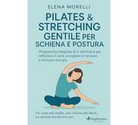 Pilates e stretching gentile per schiena e postura: Programma integrato di 4 settimane per rafforzare il core, sciogliere le tensioni e ritrovare l’energia