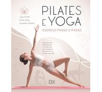 Pilates e yoga. Esercizi passo a passo