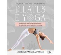 Pilates e yoga. Un allenamento fisico e spirituale per la mente e per il corpo. Ediz. a colori