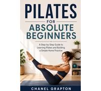 Pilates for Absolute Beginners: A Step-by-Step Guide to Learning Pilates and Building a Simple Home Practice