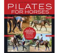 Pilates for Horses: A Mind-Body Conditioning Program for Strength, Mobility,