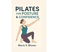 Pilates for Posture & Confidence: Strengthen Your Body, Transform Your Presence