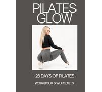 Pilates Glow // 28 Days of Pilates Workbook & Workouts: 28 Daily Pilates Exercises, Mindful Movement & Reflection for a Full-Body Glow-Up