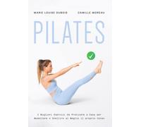 PILATES: I Migliori Esercizi da Praticare a Casa per Modellare e Snellire al Meglio il proprio Corpo