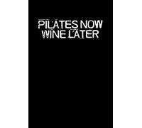 Pilates Now Wine Later: Funny Saying Quotes Mom Mothers Day Gift Notebook Journal for Women / 100 pages, 6x9 inches / Cute Teens Girls Quotes