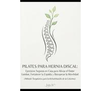 Pilates para Hernia Discal: Ejercicios seguros en casa para aliviar el dolor lumbar, fortalecer la espalda y recuperar la movilidad (Método Terapéutico para la Rehabilitación de la Columna nº 1