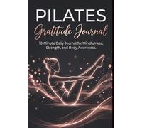 Pilates & Peace: A 10-Minute Daily Gratitude Journal for Mindful Movement and Strength