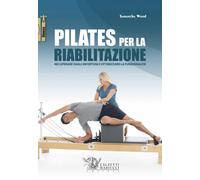 Pilates per la riabilitazione. Recuperare dagli infortuni e ottim
