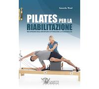 Pilates per la riabilitazione. Recuperare dagli infortuni e ottimizzare la funzionalità