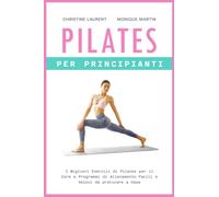 Pilates per Principianti: I Migliori Esercizi di Pilates per il Core e Programmi di Allenamento Facili e Veloci da praticare a Casa (Italiano)