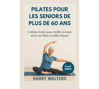 Pilates pour les seniors de plus de 60 ans: L'ultime Guide pour vieillir en force grâce au Pilates à faible impact